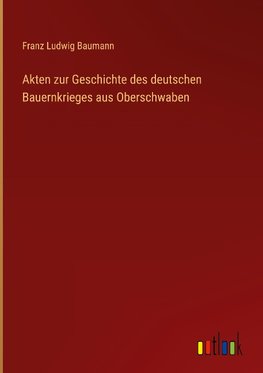 Akten zur Geschichte des deutschen Bauernkrieges aus Oberschwaben