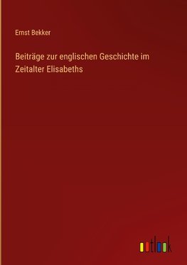 Beiträge zur englischen Geschichte im Zeitalter Elisabeths