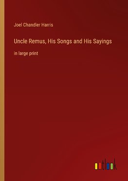 Uncle Remus, His Songs and His Sayings