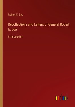 Recollections and Letters of General Robert E. Lee