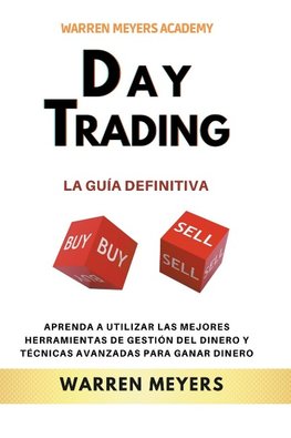 Day Trading  La guía definitiva  Aprenda a utilizar las mejores herramientas de gestión del dinero y técnicas avanzadas para ganar dinero