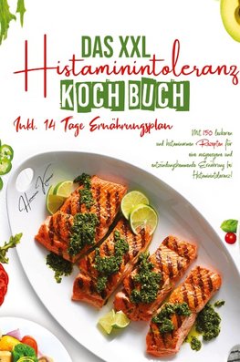 Das XXL Histaminintoleranz Kochbuch - Mit 150 leckeren und histaminarmen Rezepten für eine ausgewogene und entzündungshemmende Ernährung bei Histaminintoleranz!