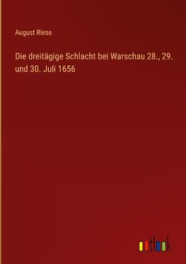 Die dreitägige Schlacht bei Warschau 28., 29. und 30. Juli 1656