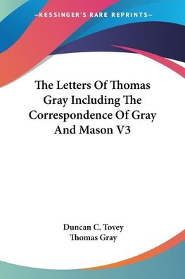 The Letters Of Thomas Gray Including The Correspondence Of Gray And Mason V3