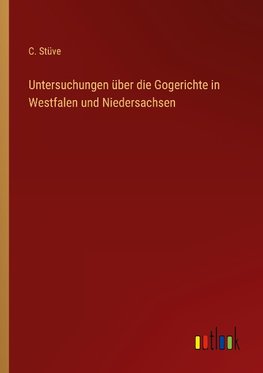 Untersuchungen über die Gogerichte in Westfalen und Niedersachsen