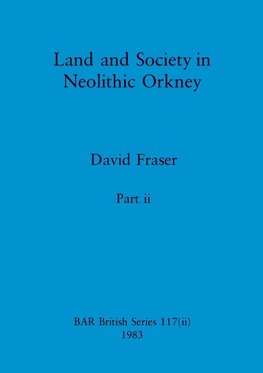 Land and Society in Neolithic Orkney, Part ii