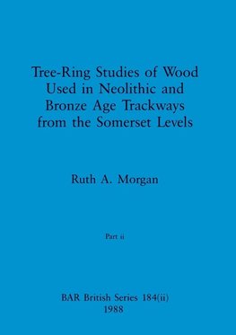 Tree-Ring Studies of Wood Used in Neolithic and Bronze Age Trackways from the Somerset Levels, Part ii