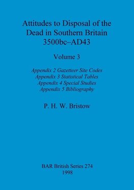 Attitudes to Disposal of the Dead in Southern Britain 3500bc-AD43, Volume 3