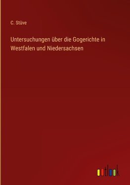 Untersuchungen über die Gogerichte in Westfalen und Niedersachsen