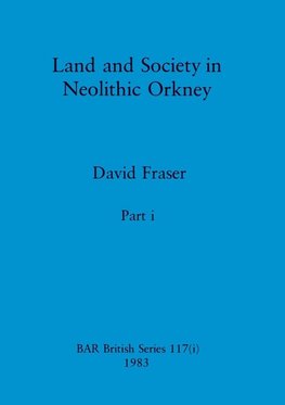 Land and Society in Neolithic Orkney, Part i