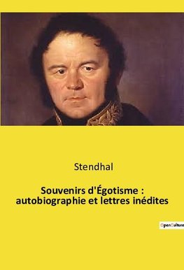 Souvenirs d'Égotisme : autobiographie et lettres inédites