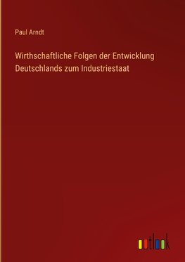 Wirthschaftliche Folgen der Entwicklung Deutschlands zum Industriestaat