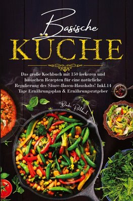 Basische Küche - Das große Kochbuch mit 150 leckeren und basischen Rezepten für eine natürliche Regulierung des Säure-Basen-Haushalts!