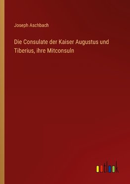 Die Consulate der Kaiser Augustus und Tiberius, ihre Mitconsuln