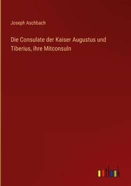 Die Consulate der Kaiser Augustus und Tiberius, ihre Mitconsuln