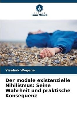 Der modale existenzielle Nihilismus: Seine Wahrheit und praktische Konsequenz