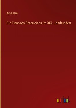 Die Finanzen Österreichs im XIX. Jahrhundert