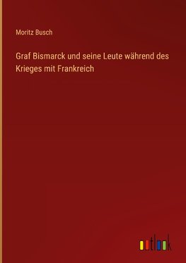 Graf Bismarck und seine Leute während des Krieges mit Frankreich