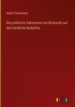 Die politische Oekonomie mit Rücksicht auf das forstliche Bedürfnis