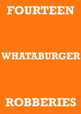 FOURTEEN WHATABURGER ROBBERIES