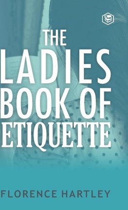 The Ladies Book of Etiquette and Manual of Politeness