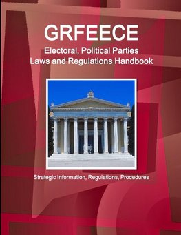 Greece Electoral, Political Parties Laws and Regulations Handbook - Strategic Information, Regulations, Procedures