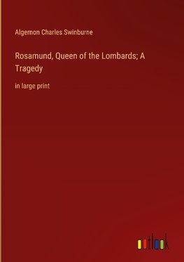 Rosamund, Queen of the Lombards; A Tragedy