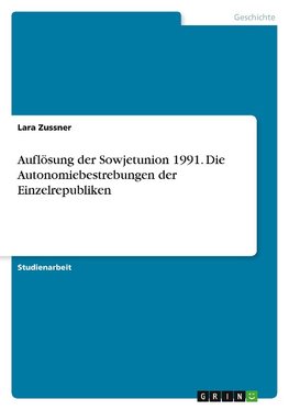 Auflösung der Sowjetunion 1991. Die Autonomiebestrebungen der Einzelrepubliken