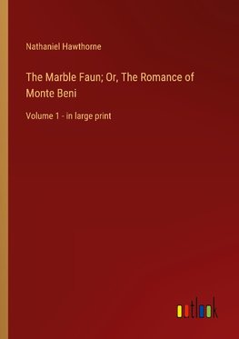 The Marble Faun; Or, The Romance of Monte Beni