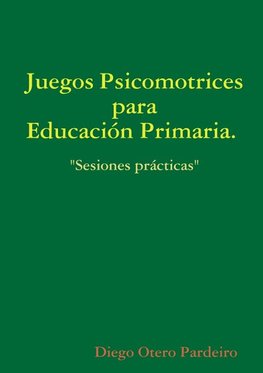 Juegos psicomotrices para Educación Primaria. Sesiones prácticas