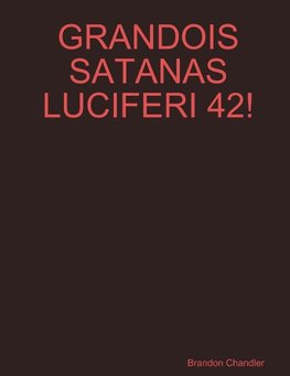 GRANDOIS SATANAS LUCIFERI 42!