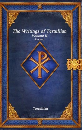 The Writings of Tertullian - Volume II Revised