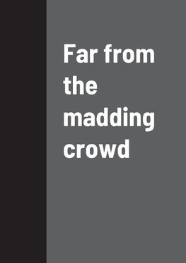 Far from the madding crowd