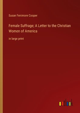 Female Suffrage; A Letter to the Christian Women of America