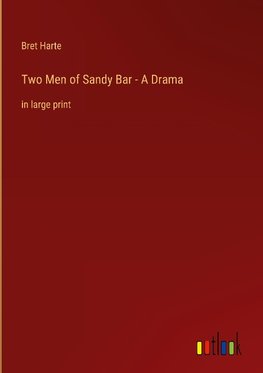 Two Men of Sandy Bar - A Drama