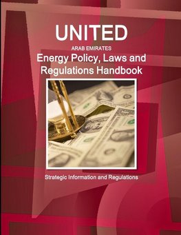 United Arab Emirates Energy Policy, Laws and Regulations Handbook