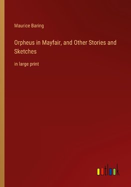 Orpheus in Mayfair, and Other Stories and Sketches