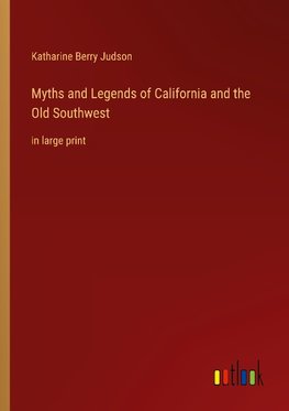 Myths and Legends of California and the Old Southwest