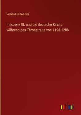 Innozenz III. und die deutsche Kirche während des Thronstreits von 1198-1208