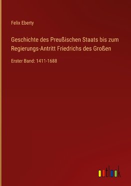 Geschichte des Preußischen Staats bis zum Regierungs-Antritt Friedrichs des Großen