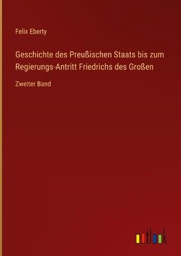 Geschichte des Preußischen Staats bis zum Regierungs-Antritt Friedrichs des Großen