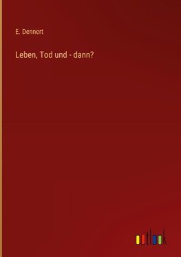 Leben, Tod und - dann?