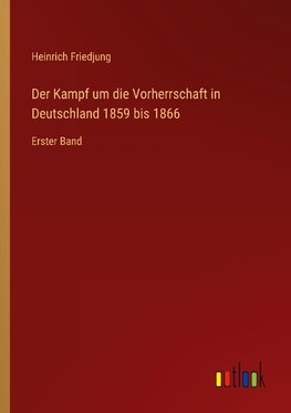 Der Kampf um die Vorherrschaft in Deutschland 1859 bis 1866