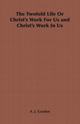 The Twofold Life or Christ's Work for Us and Christ's Work in Us