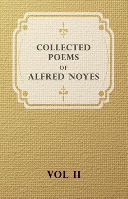 Collected Poems of Alfred Noyes - Vol. II - Drake, the Enchanted Island, New Poems