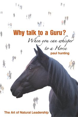 Art of Authentic Leadership. Why Talk to a Guru? When You Can Whisper to a Horse