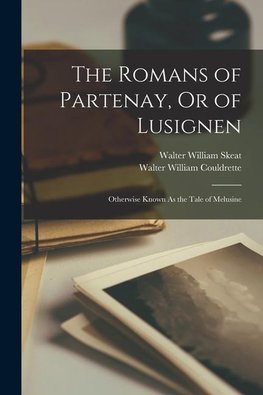 The Romans of Partenay, Or of Lusignen: Otherwise Known As the Tale of Melusine