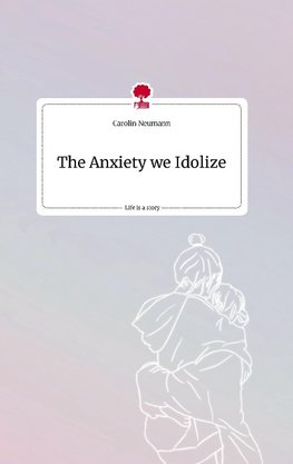 The Anxiety we Idolize. Life is a Story - story.one