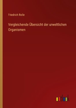 Vergleichende Übersicht der urweltlichen Organismen