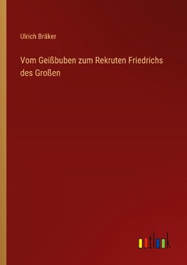 Vom Geißbuben zum Rekruten Friedrichs des Großen